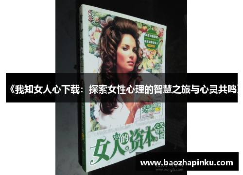 《我知女人心下载:探索女性心理的智慧之旅与心灵共鸣》 《我知女人心下载:探索女性心理的智慧之旅与心灵共鸣》