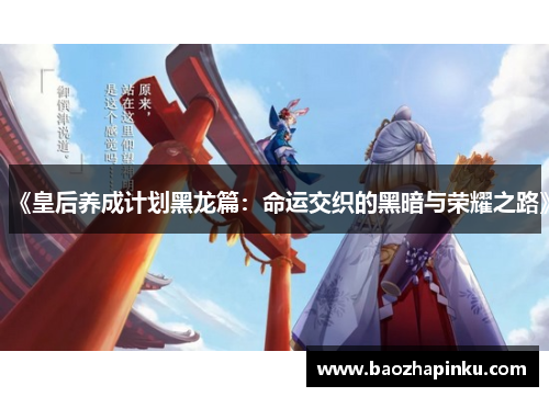 《皇后养成计划黑龙篇：命运交织的黑暗与荣耀之路》